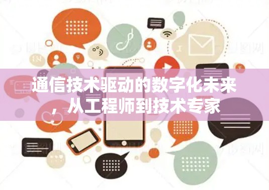通信技术驱动的数字化未来,从工程师到技术专家 通信技术驱动的数字化未来,从工程师到技术专家