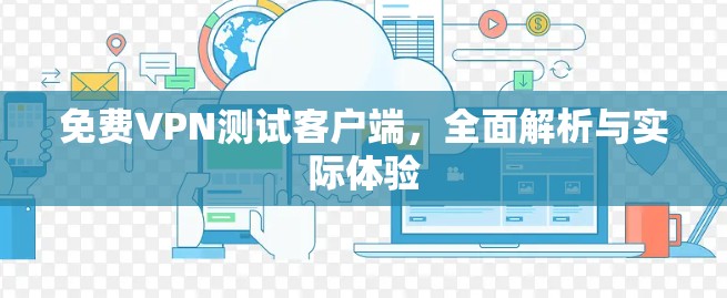 免费VPN测试客户端,全面解析与实际体验 免费VPN测试客户端,全面解析与实际体验