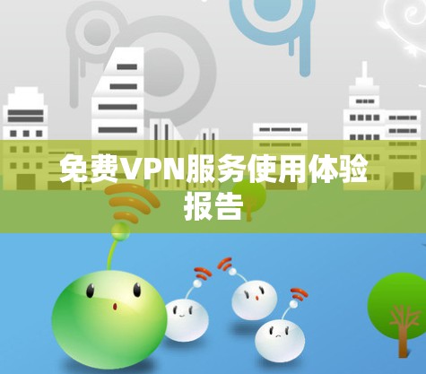 免费VPN服务使用体验报告