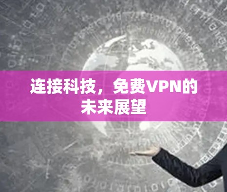 连接科技，免费VPN的未来展望