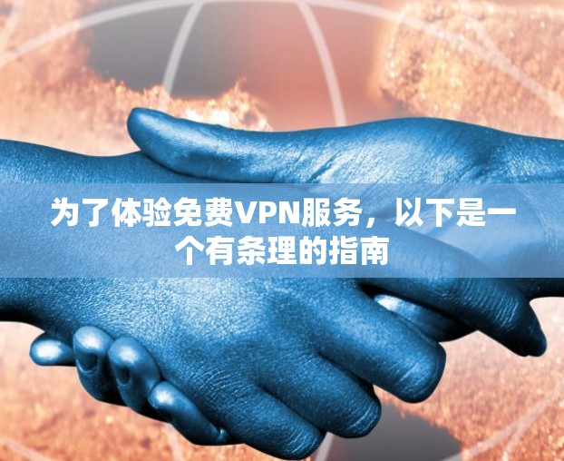 为了体验免费VPN服务,以下是一个有条理的指南 为了体验免费VPN服务,以下是一个有条理的指南