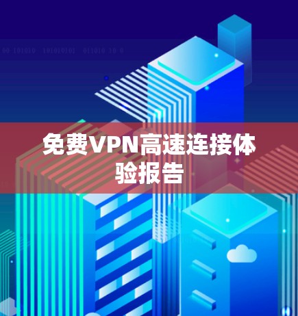 免费VPN高速连接体验报告