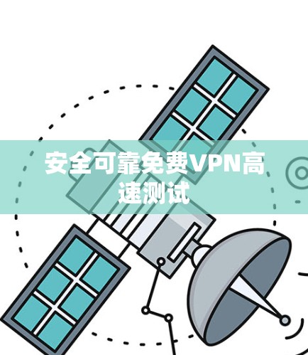安全可靠免费VPN高速测试 安全可靠免费VPN高速测试