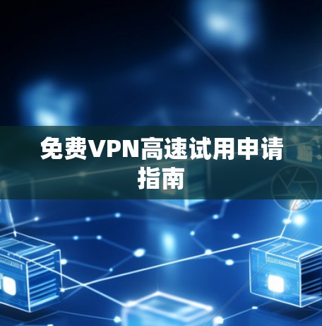 免费VPN高速试用申请指南