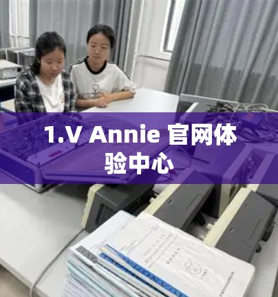 1.V Annie 官网体验中心 1.V Annie 官网体验中心