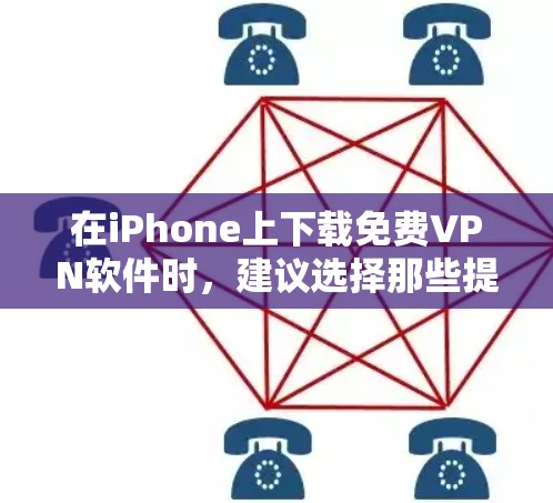 在iPhone上下载免费VPN软件时，建议选择那些提供免费版的软件，以享受高级功能。以下是一些推荐的软件