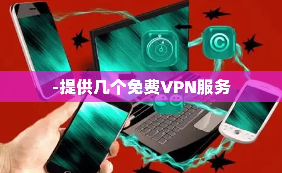 -提供几个免费VPN服务 -提供几个免费VPN服务