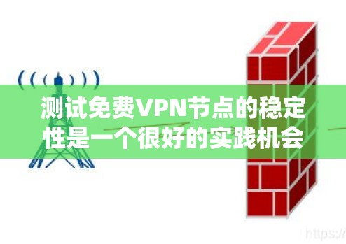 测试免费VPN节点的稳定性是一个很好的实践机会，可以帮助提升技术能力。以下是一个系统化的测试流程