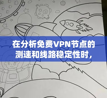 在分析免费VPN节点的测速和线路稳定性时，可以按照以下步骤进行系统性地测试和分析