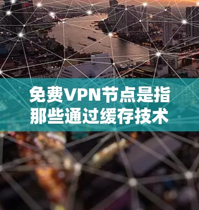 免费VPN节点是指那些通过缓存技术或特定平台提供免费访问的VPN服务器。这些服务器通常在特定的地区或设备上运行,用户无需下载软件即可访问内容。以下是一些常见的免费VPN节点推荐 免费VPN节点是指那些通过缓存技术或特定平台提供免费访问的VPN服务器。这些服务器通常在特定的地区或设备上运行,用户无需下载软件即可访问内容。以下是一些常见的免费VPN节点推荐