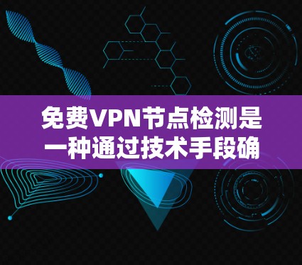 免费VPN节点检测是一种通过技术手段确保用户在连接到VPN服务器时数据和流量的安全的措施。以下是关于这一主题的详细分析 免费VPN节点检测是一种通过技术手段确保用户在连接到VPN服务器时数据和流量的安全的措施。以下是关于这一主题的详细分析