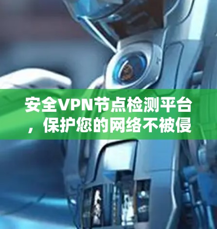 安全VPN节点检测平台,保护您的网络不被侵犯 安全VPN节点检测平台,保护您的网络不被侵犯