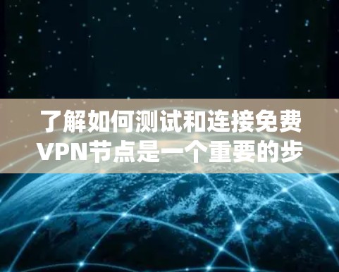 了解如何测试和连接免费VPN节点是一个重要的步骤,特别是确保网络的安全性。以下是一个系统性的指南,涵盖测试和连接的关键步骤 了解如何测试和连接免费VPN节点是一个重要的步骤,特别是确保网络的安全性。以下是一个系统性的指南,涵盖测试和连接的关键步骤