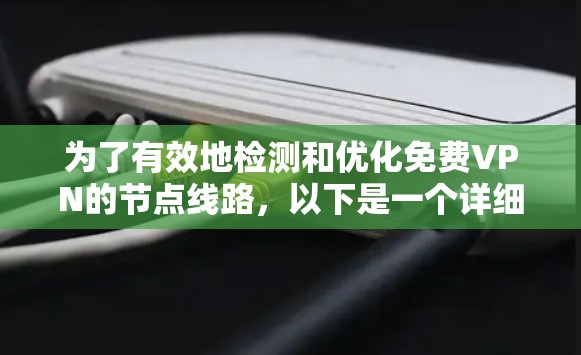 为了有效地检测和优化免费VPN的节点线路,以下是一个详细的学习步骤指南 为了有效地检测和优化免费VPN的节点线路,以下是一个详细的学习步骤指南