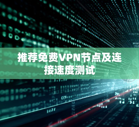 推荐免费VPN节点及连接速度测试 推荐免费VPN节点及连接速度测试