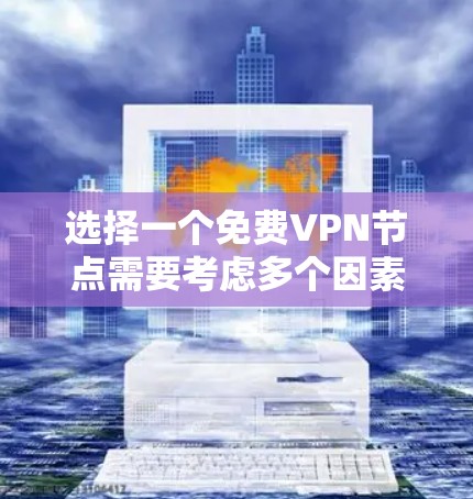 选择一个免费VPN节点需要考虑多个因素,以确保安全性和可靠性。以下是一个详细的攻略指南,帮助你轻松选择并使用免费VPN 选择一个免费VPN节点需要考虑多个因素,以确保安全性和可靠性。以下是一个详细的攻略指南,帮助你轻松选择并使用免费VPN