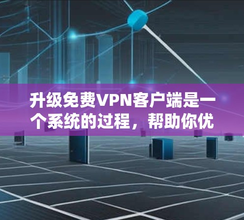 升级免费VPN客户端是一个系统的过程,帮助你优化服务器环境、提高连接速度并确保安全。以下是一个详细的步骤指南,帮助你顺利完成升级 升级免费VPN客户端是一个系统的过程,帮助你优化服务器环境、提高连接速度并确保安全。以下是一个详细的步骤指南,帮助你顺利完成升级