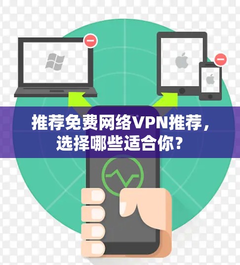 推荐免费网络VPN推荐,选择哪些适合你? 推荐免费网络VPN推荐,选择哪些适合你?