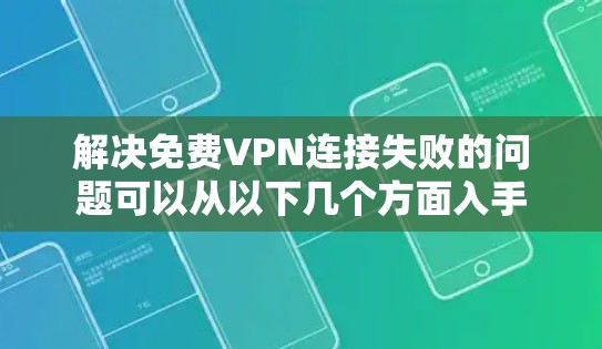 解决免费VPN连接失败的问题可以从以下几个方面入手 解决免费VPN连接失败的问题可以从以下几个方面入手