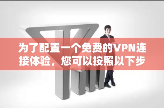 为了配置一个免费的VPN连接体验，您可以按照以下步骤进行
