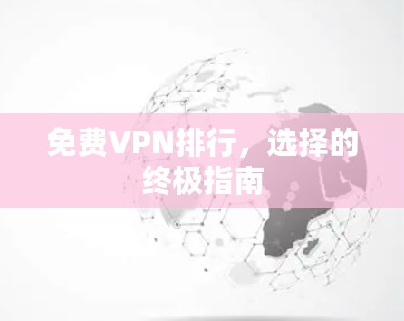 免费VPN排行,选择的终极指南 免费VPN排行,选择的终极指南