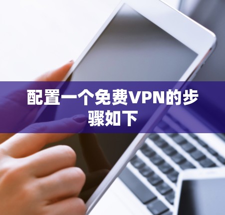 配置一个免费VPN的步骤如下