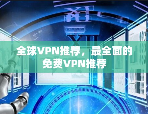 全球VPN推荐,最全面的免费VPN推荐 全球VPN推荐,最全面的免费VPN推荐