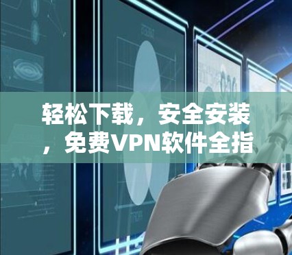 轻松下载,安全安装,免费VPN软件全指南