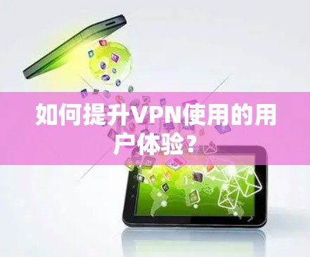 如何提升VPN使用的用户体验？