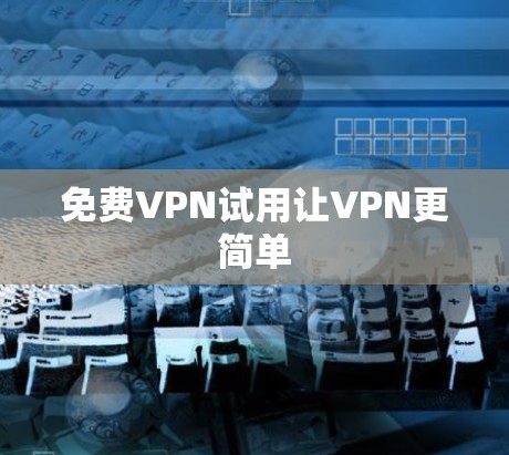 免费VPN试用让VPN更简单