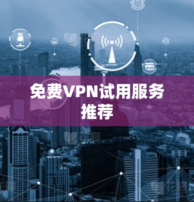 免费VPN试用服务推荐