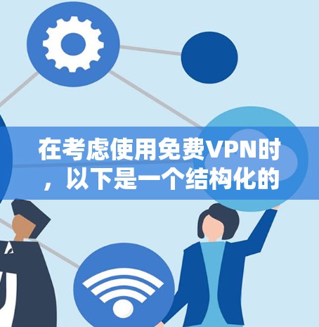 在考虑使用免费VPN时,以下是一个结构化的指南,帮助你做出明智的选择