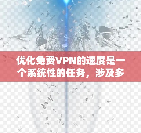 优化免费VPN的速度是一个系统性的任务,涉及多个方面,包括加密、速率设置、VPN服务器选择、防火墙配置、协议选择以及安全措施。以下是一个优化方案的详细说明