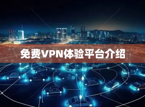免费VPN体验平台介绍