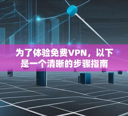 为了体验免费VPN,以下是一个清晰的步骤指南