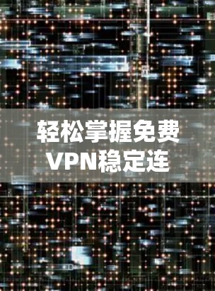 轻松掌握免费VPN稳定连接技巧
