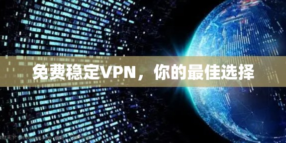 免费稳定VPN,你的最佳选择