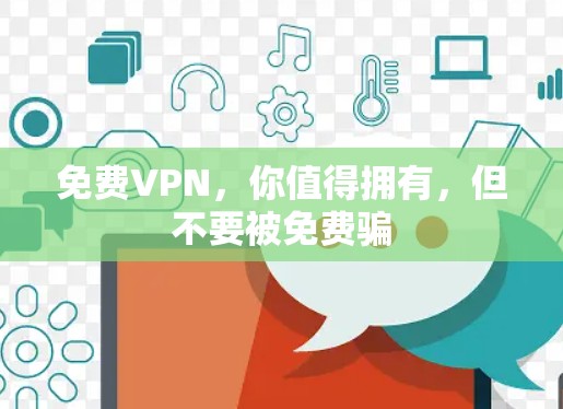 免费VPN,你值得拥有,但不要被免费骗