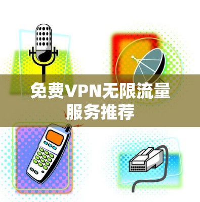 免费VPN无限流量服务推荐