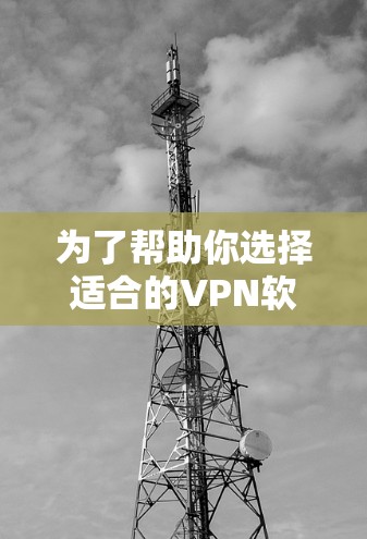 为了帮助你选择适合的VPN软件,以下是对四个主要品牌的详细对比和综合建议