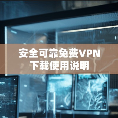 安全可靠免费VPN下载使用说明 安全可靠免费VPN下载使用说明