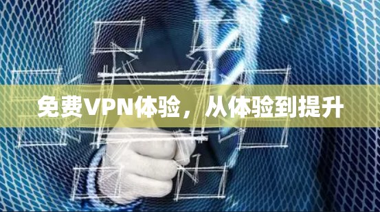 免费VPN体验，从体验到提升
