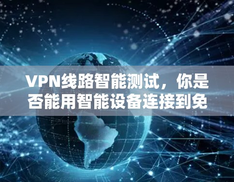 VPN线路智能测试，你是否能用智能设备连接到免费VPN？