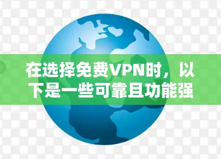 在选择免费VPN时,以下是一些可靠且功能强大的推荐,涵盖不同的需求和特点 在选择免费VPN时,以下是一些可靠且功能强大的推荐,涵盖不同的需求和特点