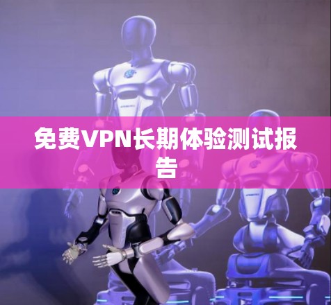 免费VPN长期体验测试报告