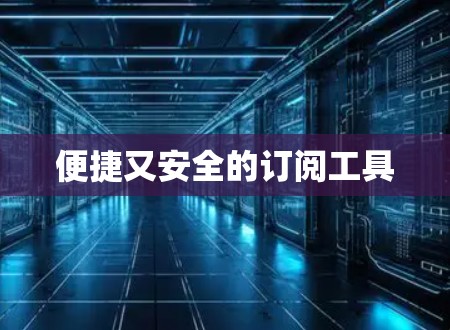 便捷又安全的订阅工具