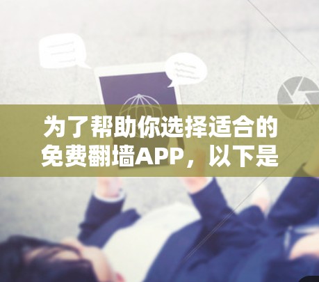为了帮助你选择适合的免费<strong>翻墙</strong>APP,以下是详细的分析和推荐