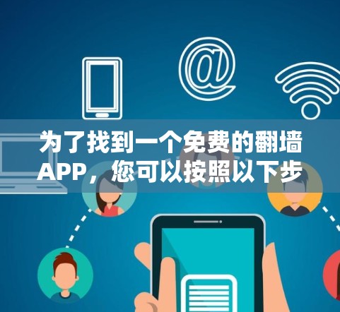 为了找到一个免费的<strong>翻墙</strong>APP,您可以按照以下步骤进行操作