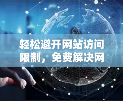 轻松避开网站访问限制,免费解决网络访问问题