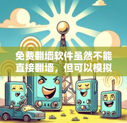 免费<strong>翻墙</strong>软件虽然不能直接<strong>翻墙</strong>,但可以模拟<strong>翻墙</strong>的效果,帮助你更高效地管理网络和下载资源。以下是几个常用的免费<strong>翻墙</strong>软件合集,这些软件可以帮助你快速<strong>翻墙</strong>,节省时间和成本